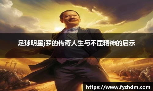 足球明星j罗的传奇人生与不屈精神的启示